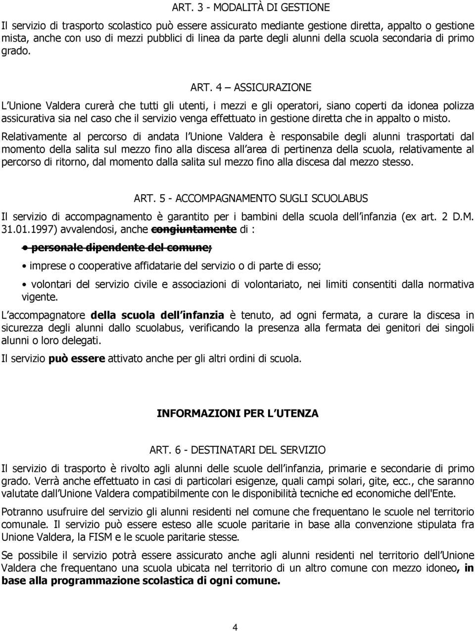 4 ASSICURAZIONE L Unione Valdera curerà che tutti gli utenti, i mezzi e gli operatori, siano coperti da idonea polizza assicurativa sia nel caso che il servizio venga effettuato in gestione diretta