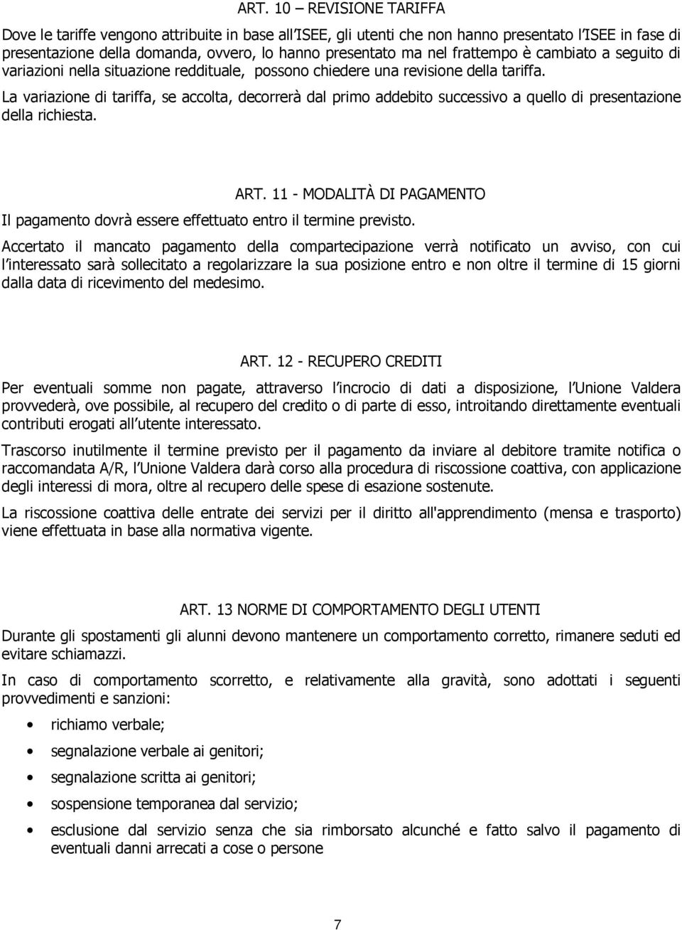 La variazione di tariffa, se accolta, decorrerà dal primo addebito successivo a quello di presentazione della richiesta. ART.