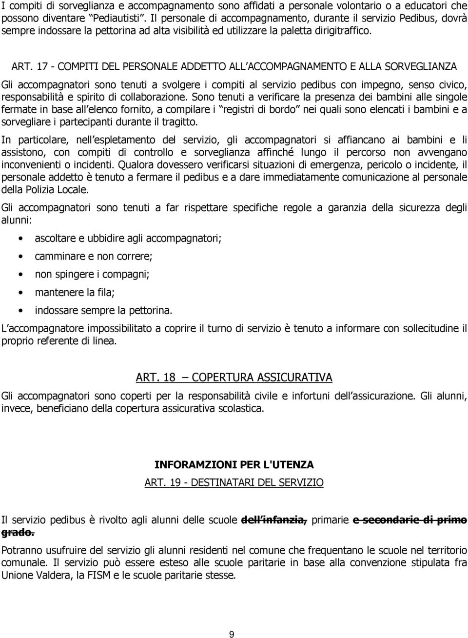 7 - COMPITI DEL PERSONALE ADDETTO ALL ACCOMPAGNAMENTO E ALLA SORVEGLIANZA Gli accompagnatori sono tenuti a svolgere i compiti al servizio pedibus con impegno, senso civico, responsabilità e spirito