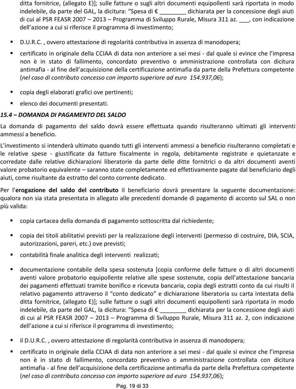 , ovvero attestazione di regolarità contributiva in assenza di manodopera; certificato in originale della CCIAA di data non anteriore a sei mesi - dal quale si evince che l impresa non è in stato di