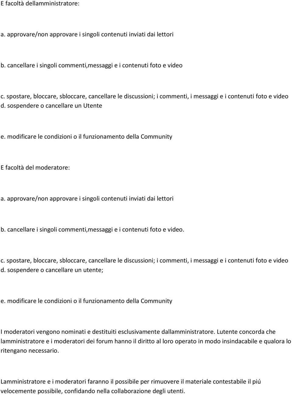 modificare le condizioni o il funzionamento della Community E facoltà del moderatore: a. approvare/non approvare i singoli contenuti inviati dai lettori b.