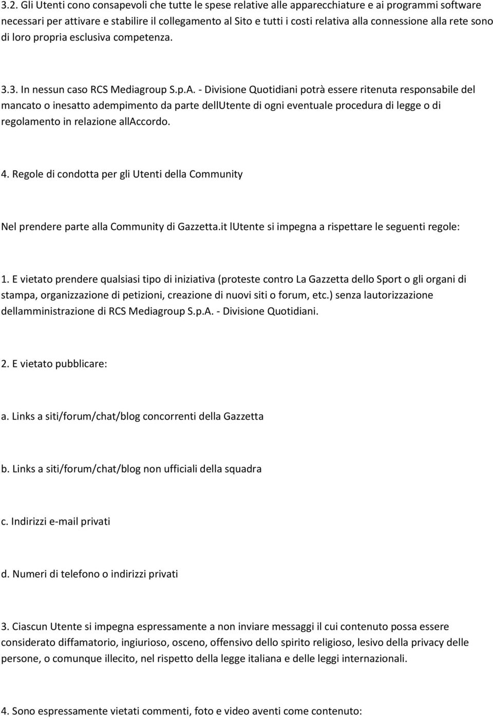 - Divisione Quotidiani potrà essere ritenuta responsabile del mancato o inesatto adempimento da parte dellutente di ogni eventuale procedura di legge o di regolamento in relazione allaccordo. 4.