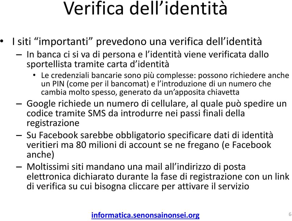 di cellulare, al quale può spedire un codice tramite SMS da introdurre nei passi finali della registrazione Su Facebook sarebbe obbligatorio specificare dati di identità veritieri ma 80 milioni di