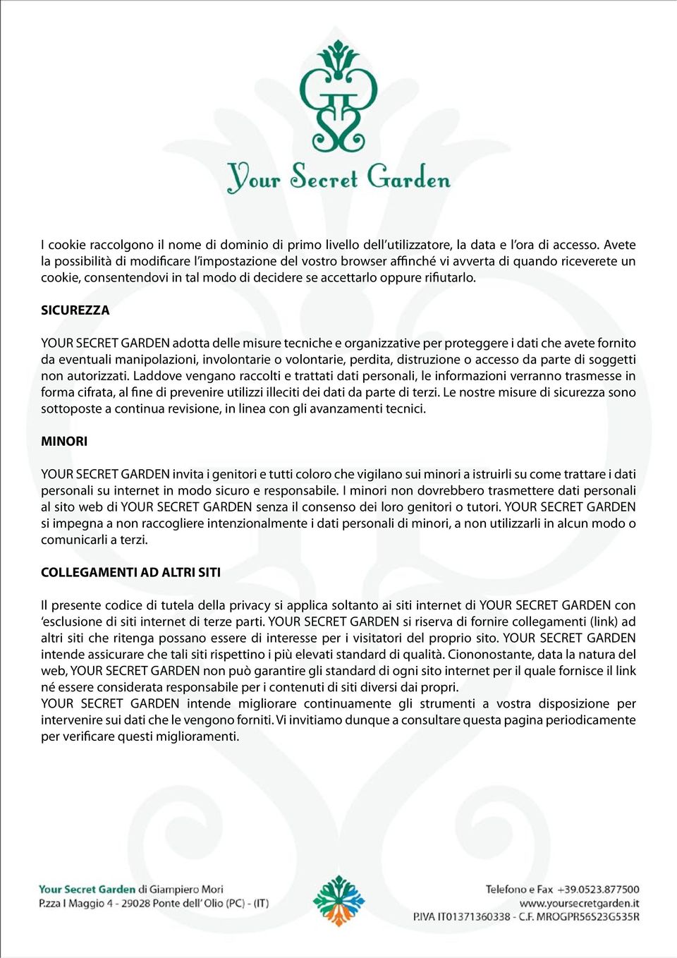 SICUREZZA YOUR SECRET GARDEN adotta delle misure tecniche e organizzative per proteggere i dati che avete fornito da eventuali manipolazioni, involontarie o volontarie, perdita, distruzione o accesso