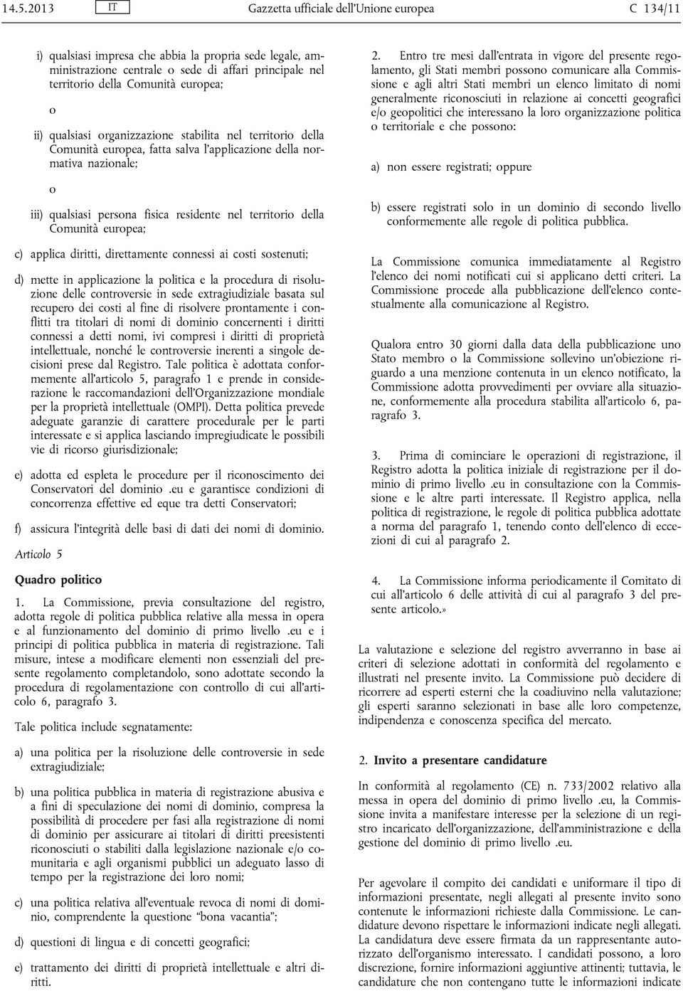 della Comunità europea; c) applica diritti, direttamente connessi ai costi sostenuti; d) mette in applicazione la politica e la procedura di risoluzione delle controversie in sede extragiudiziale