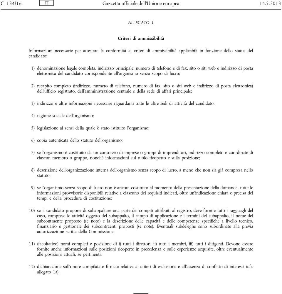 completa, indirizzo principale, numero di telefono e di fax, sito o siti web e indirizzo di posta elettronica del candidato corrispondente all organismo senza scopo di lucro; 2) recapito completo