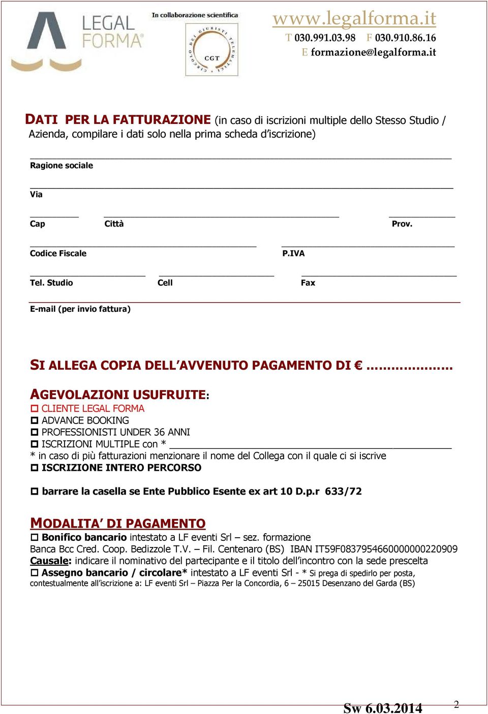 Studio Cell Fax E-mail (per invio fattura) SI ALLEGA COPIA DELL AVVENUTO PAGAMENTO DI AGEVOLAZIONI USUFRUITE: CLIENTE LEGAL FORMA ADVANCE BOOKING PROFESSIONISTI UNDER 36 ANNI ISCRIZIONI MULTIPLE con