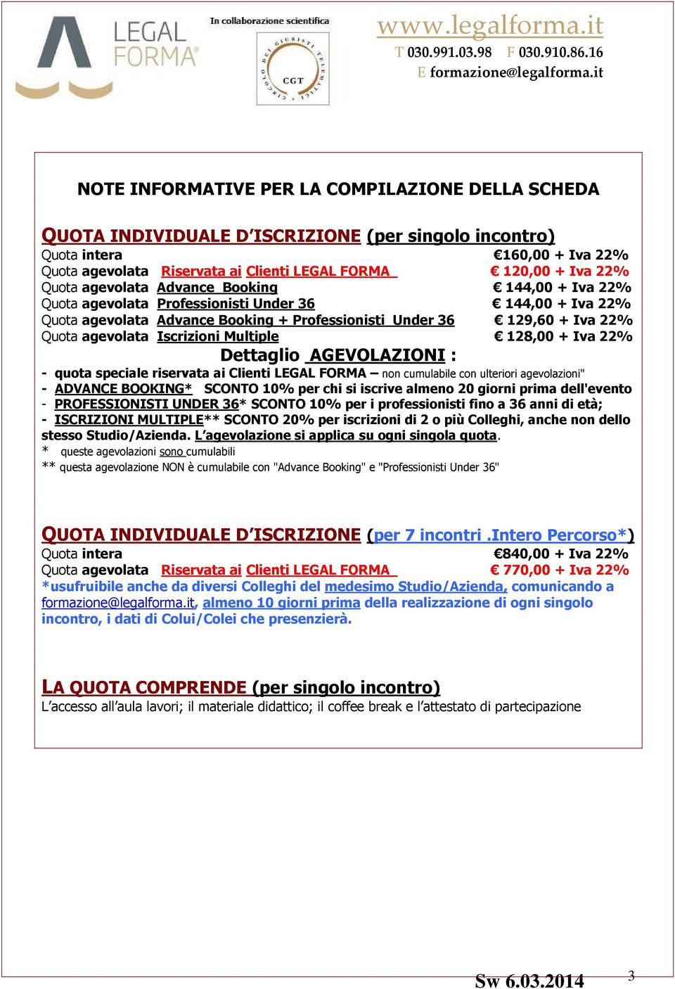 Iscrizioni Multiple 128,00 + Iva 22% Dettaglio AGEVOLAZIONI : - quota speciale riservata ai Clienti LEGAL FORMA non cumulabile con ulteriori agevolazioni" - ADVANCE BOOKING* SCONTO 10% per chi si