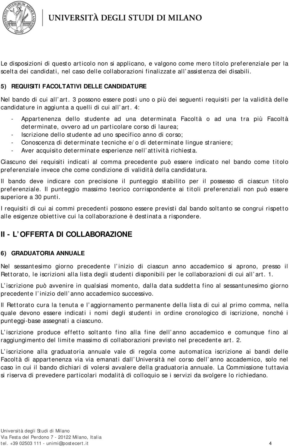 4: - Appartenenza dello studente ad una determinata Facoltà o ad una tra più Facoltà determinate, ovvero ad un particolare corso di laurea; - Iscrizione dello studente ad uno specifico anno di corso;