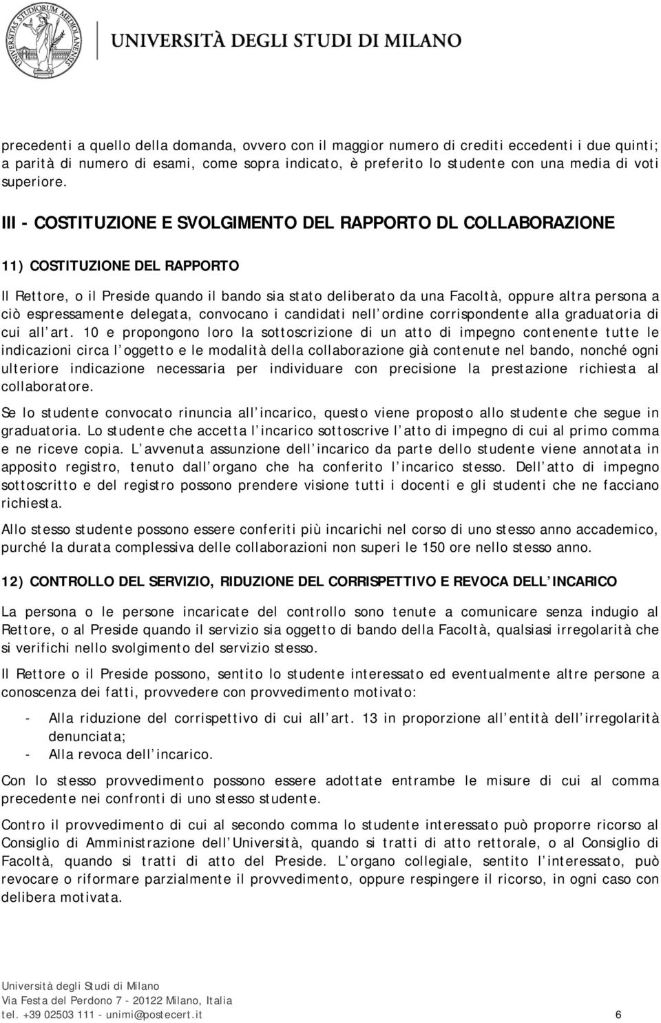 III - COSTITUZIONE E SVOLGIMENTO DEL RAPPORTO DL COLLABORAZIONE 11) COSTITUZIONE DEL RAPPORTO Il Rettore, o il Preside quando il bando sia stato deliberato da una Facoltà, oppure altra persona a ciò