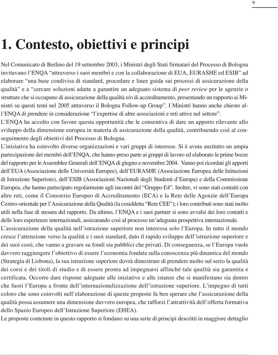 adeguato sistema di peer review per le agenzie o strutture che si occupano di assicurazione della qualità e/o di accreditamento, presentando un rapporto ai Ministri su questi temi nel 2005 attraverso