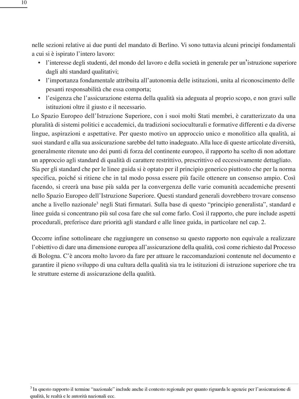 standard qualitativi; l importanza fondamentale attribuita all autonomia delle istituzioni, unita al riconoscimento delle pesanti responsabilità che essa comporta; l esigenza che l assicurazione