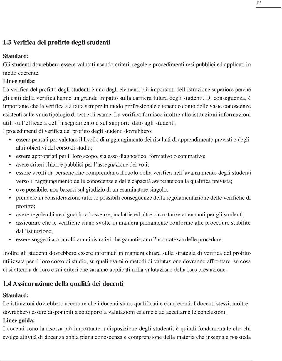 studenti. Di conseguenza, è importante che la verifica sia fatta sempre in modo professionale e tenendo conto delle vaste conoscenze esistenti sulle varie tipologie di test e di esame.