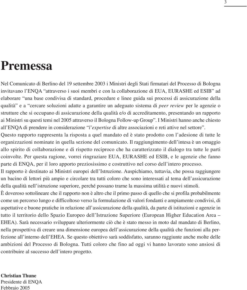 per le agenzie o strutture che si occupano di assicurazione della qualità e/o di accreditamento, presentando un rapporto ai Ministri su questi temi nel 2005 attraverso il Bologna Follow-up Group.