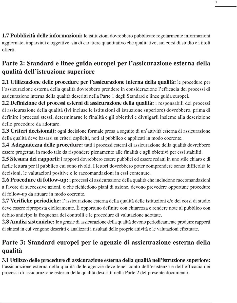 1 Utilizzazione delle procedure per l assicurazione interna della qualità: le procedure per l assicurazione esterna della qualità dovrebbero prendere in considerazione l efficacia dei processi di