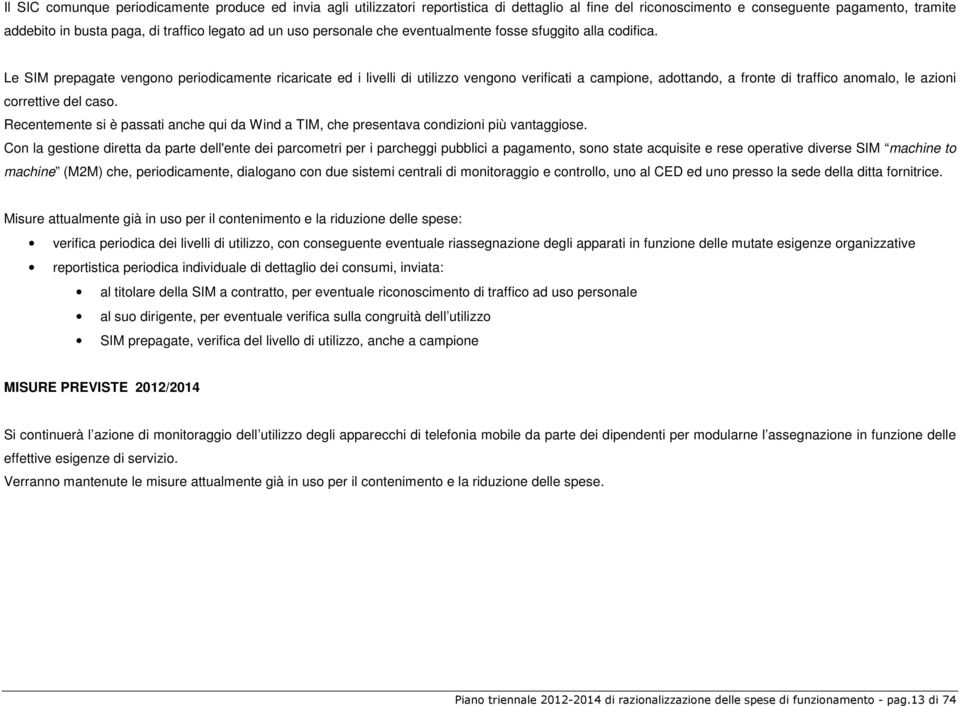 Le SIM prepagate vengono periodicamente ricaricate ed i livelli di utilizzo vengono verificati a campione, adottando, a fronte di traffico anomalo, le azioni correttive del caso.