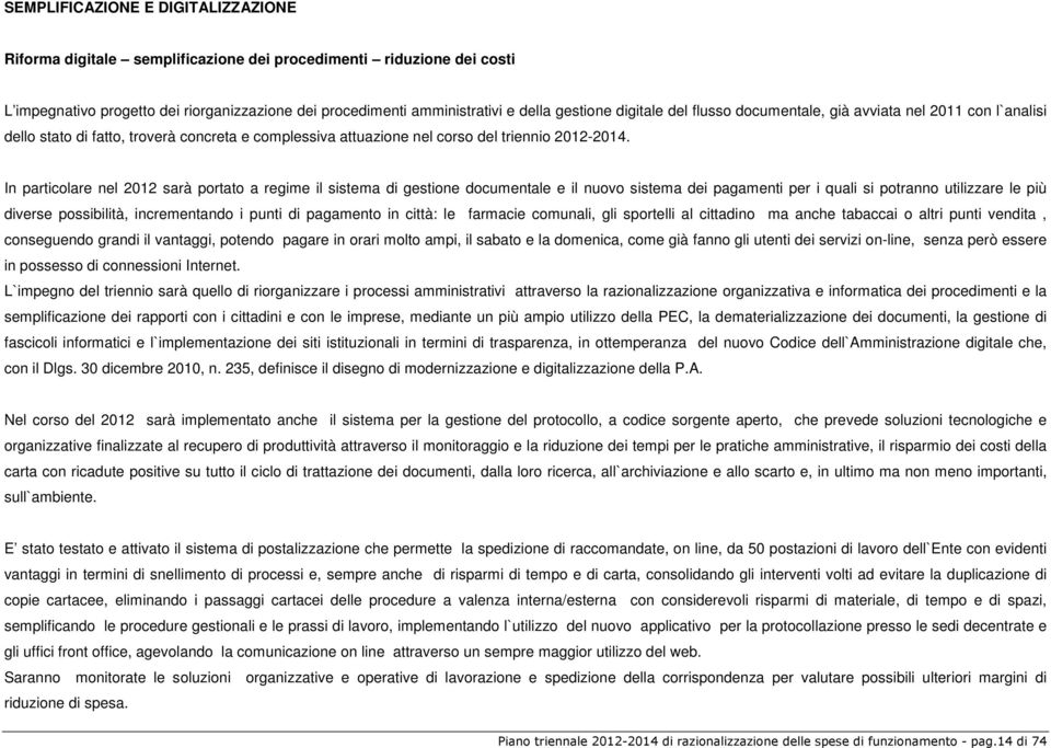 In particolare nel 2012 sarà portato a regime il sistema di gestione documentale e il nuovo sistema dei pagamenti per i quali si potranno utilizzare le più diverse possibilità, incrementando i punti