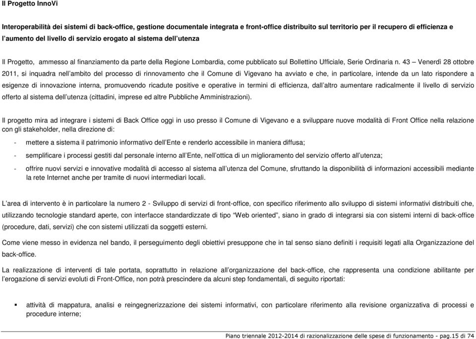 43 Venerdì 28 ottobre 2011, si inquadra nell ambito del processo di rinnovamento che il Comune di Vigevano ha avviato e che, in particolare, intende da un lato rispondere a esigenze di innovazione