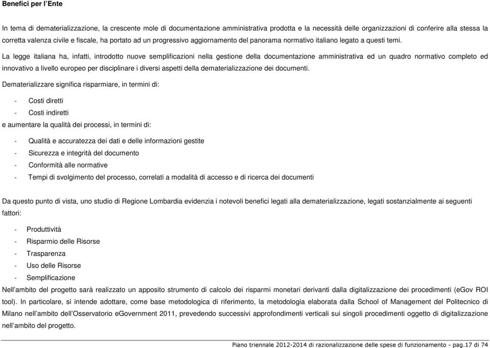 La legge italiana ha, infatti, introdotto nuove semplificazioni nella gestione della documentazione amministrativa ed un quadro normativo completo ed innovativo a livello europeo per disciplinare i