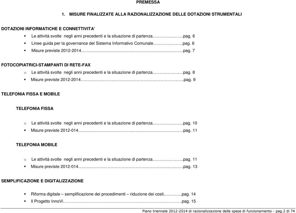 pag. 8 Misure previste 2012-2014..pag. 9 TELEFONIA FISSA E MOBILE TELEFONIA FISSA o Le attività svolte negli anni precedenti e la situazione di partenza.pag. 10 Misure previste 2012-014 pag.