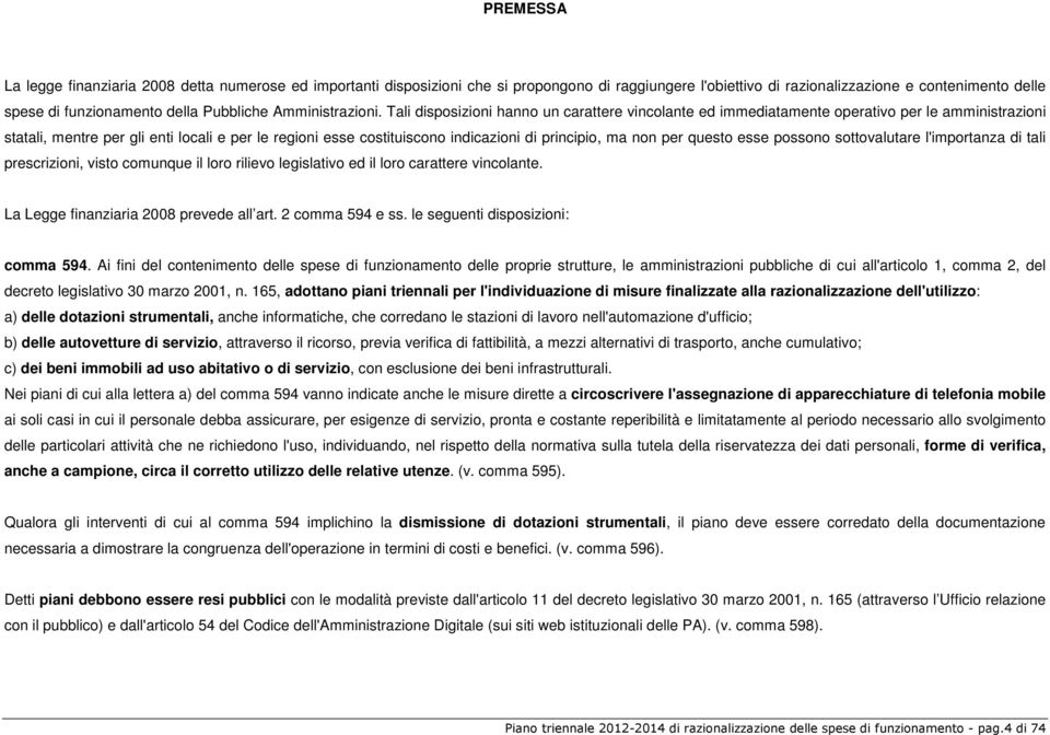 Tali disposizioni hanno un carattere vincolante ed immediatamente operativo per le amministrazioni statali, mentre per gli enti locali e per le regioni esse costituiscono indicazioni di principio, ma