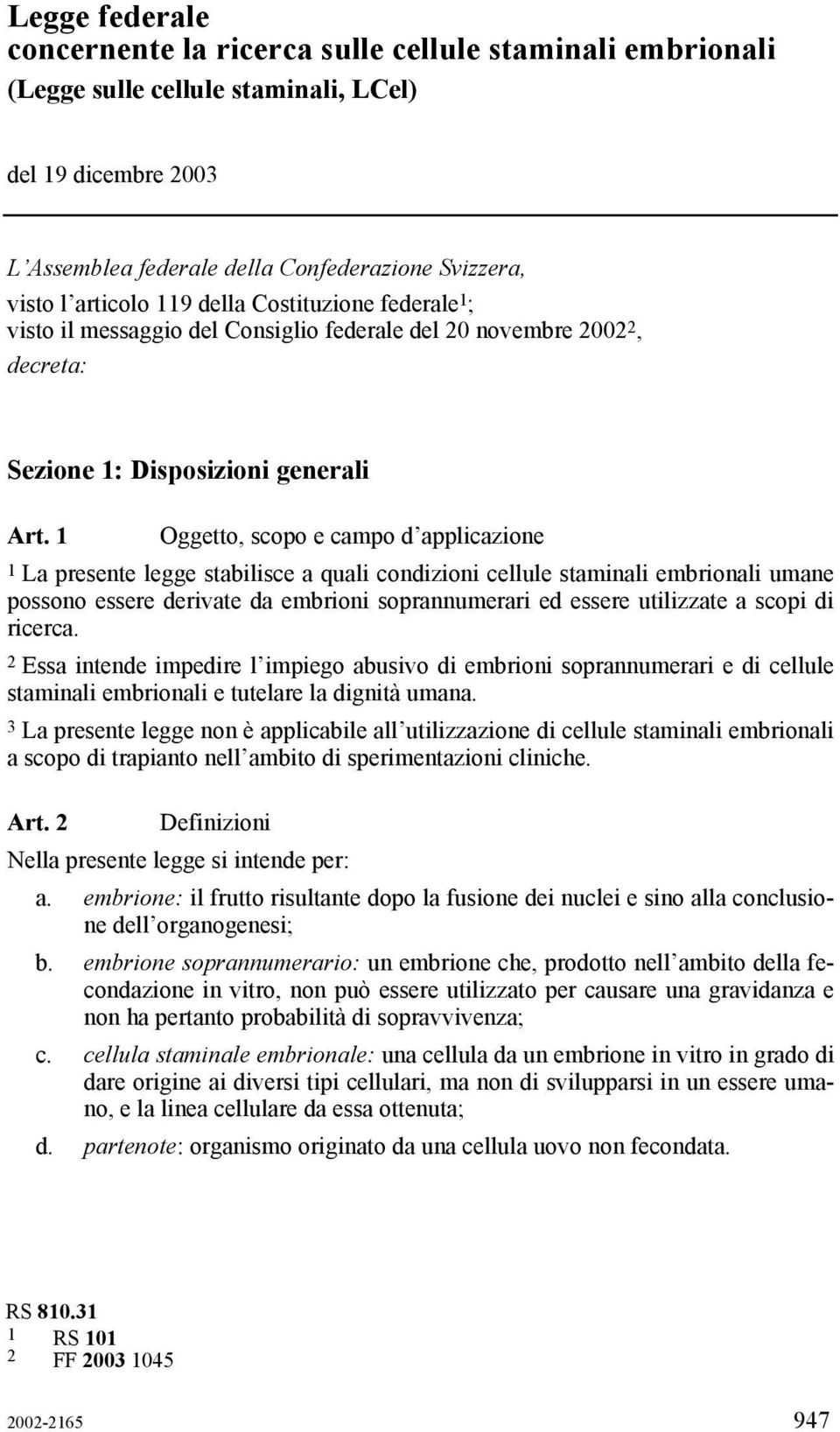 1 Oggetto, scopo e campo d applicazione 1 La presente legge stabilisce a quali condizioni cellule staminali embrionali umane possono essere derivate da embrioni soprannumerari ed essere utilizzate a