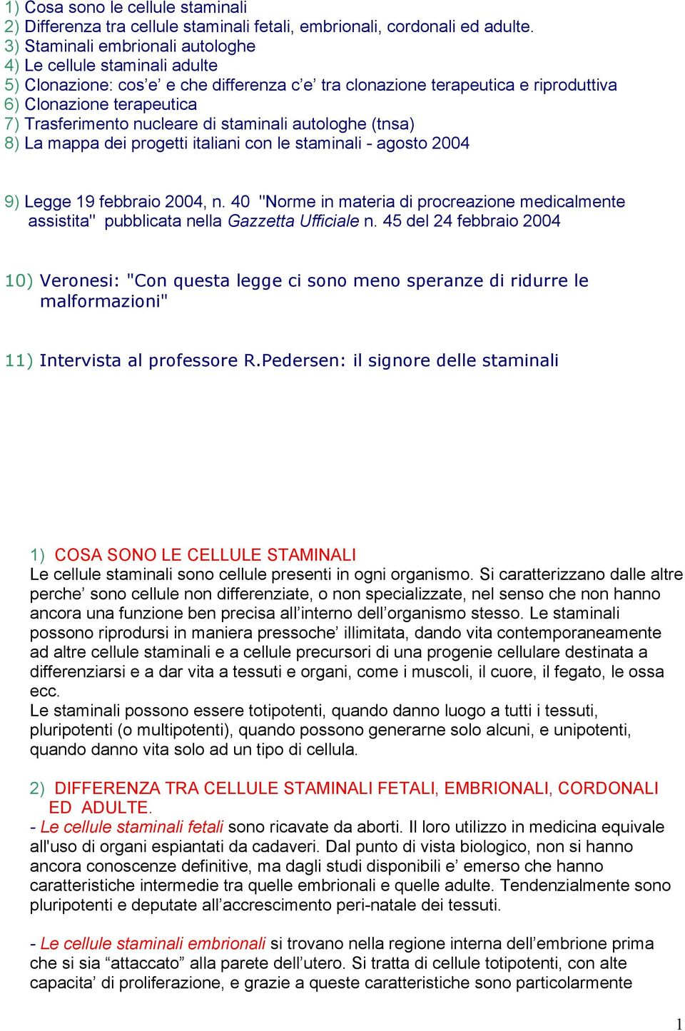 nucleare di staminali autologhe (tnsa) 8) La mappa dei progetti italiani con le staminali - agosto 2004 9) Legge 19 febbraio 2004, n.