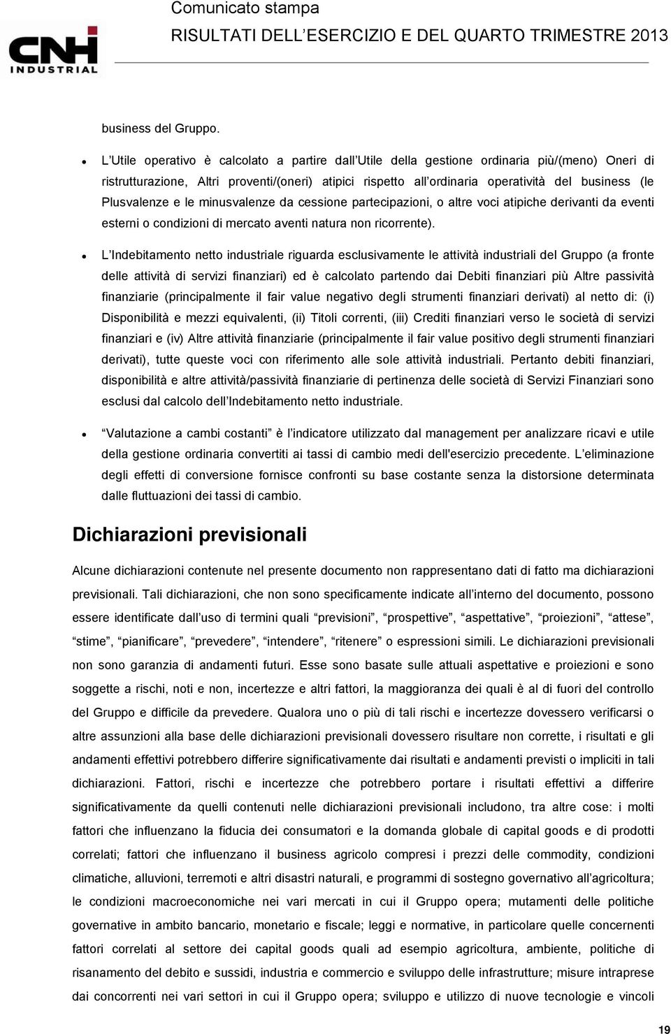 Plusvalenze e le minusvalenze da cessione partecipazioni, o altre voci atipiche derivanti da eventi esterni o condizioni di mercato aventi natura non ricorrente).