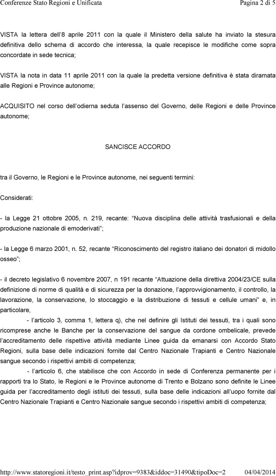 seduta l assenso del Governo, delle Regioni e delle Province autonome; SANCISCE ACCORDO tra il Governo, le Regioni e le Province autonome, nei seguenti termini: Considerati: - la Legge 21 ottobre