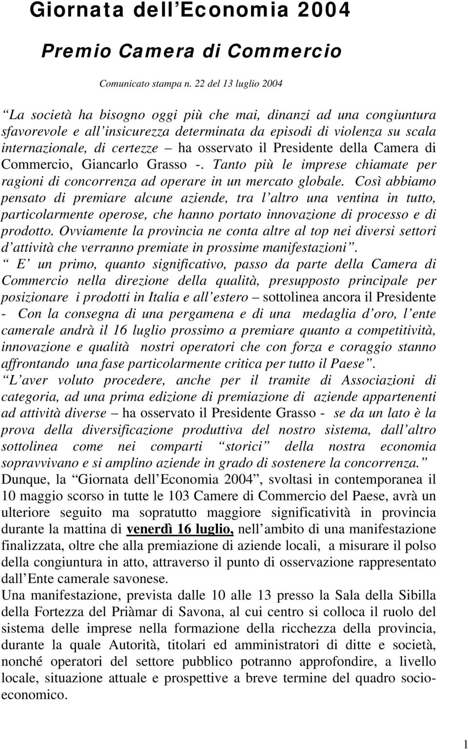 osservato il Presidente della Camera di Commercio, Giancarlo Grasso -. Tanto più le imprese chiamate per ragioni di concorrenza ad operare in un mercato globale.