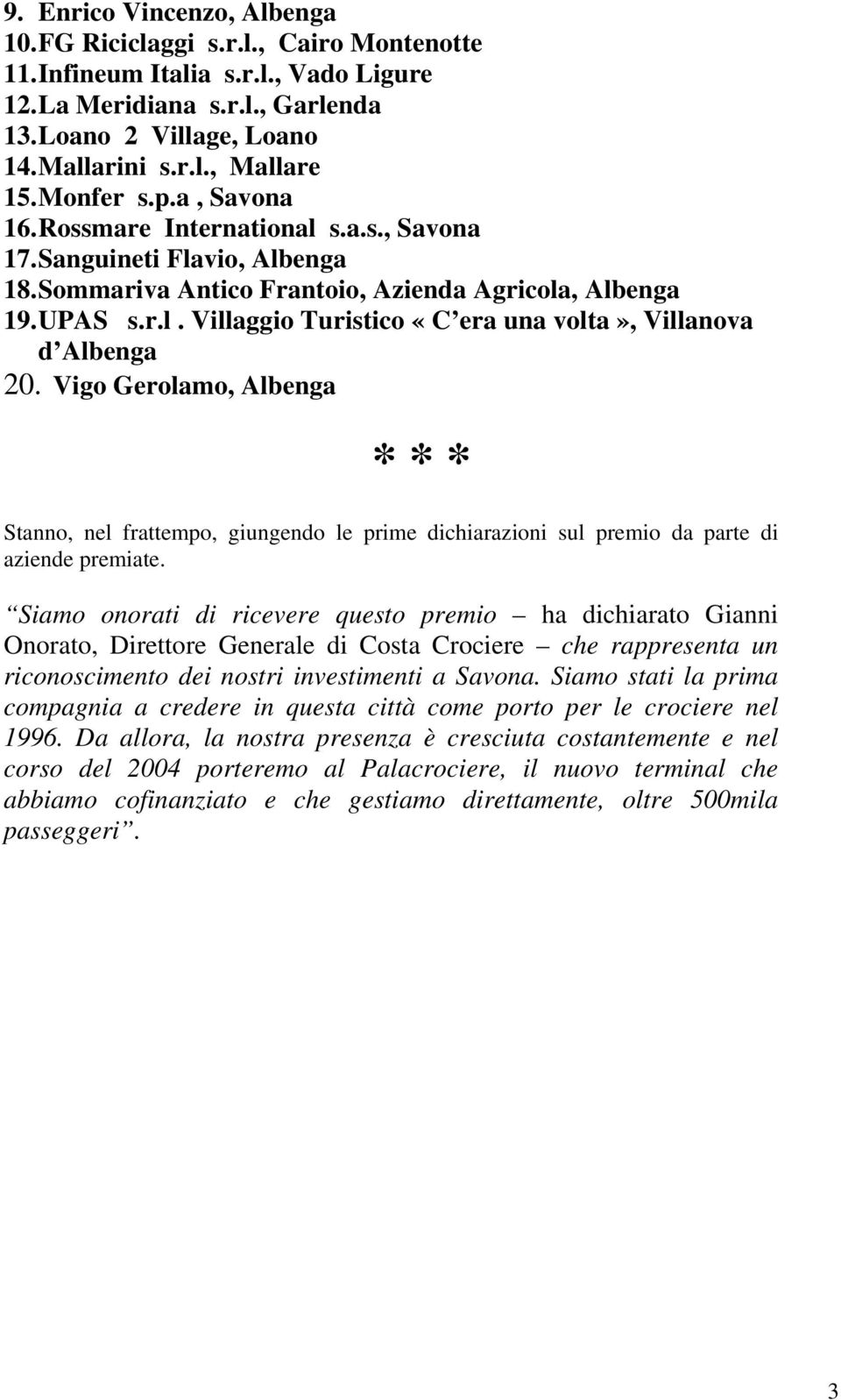 Vigo Gerolamo, Albenga * * * Stanno, nel frattempo, giungendo le prime dichiarazioni sul premio da parte di aziende premiate.