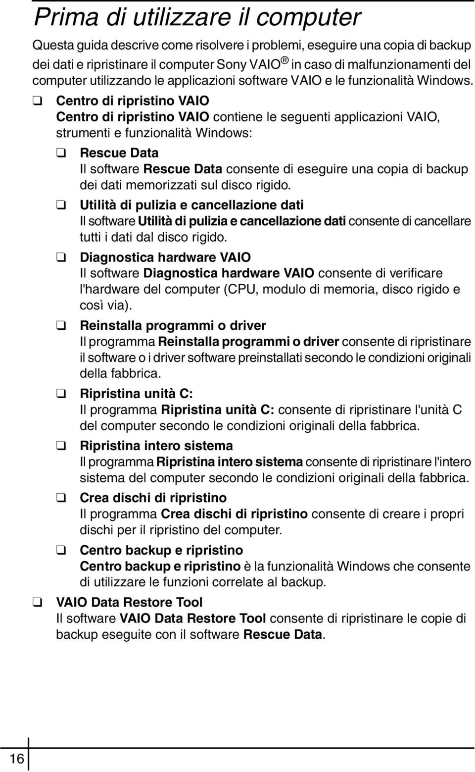 Centro di ripristino VAIO Centro di ripristino VAIO contiene le seguenti applicazioni VAIO, strumenti e funzionalità Windows: Rescue Data Il software Rescue Data consente di eseguire una copia di