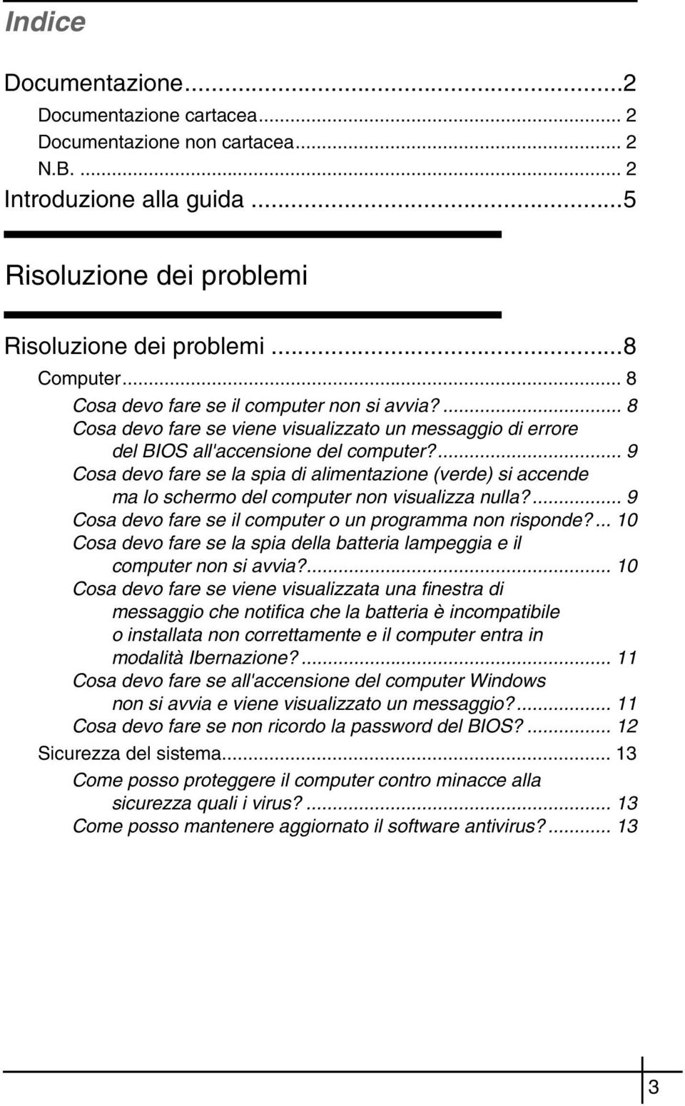 ... 9 Cosa devo fare se la spia di alimentazione (verde) si accende ma lo schermo del computer non visualizza nulla?... 9 Cosa devo fare se il computer o un programma non risponde?