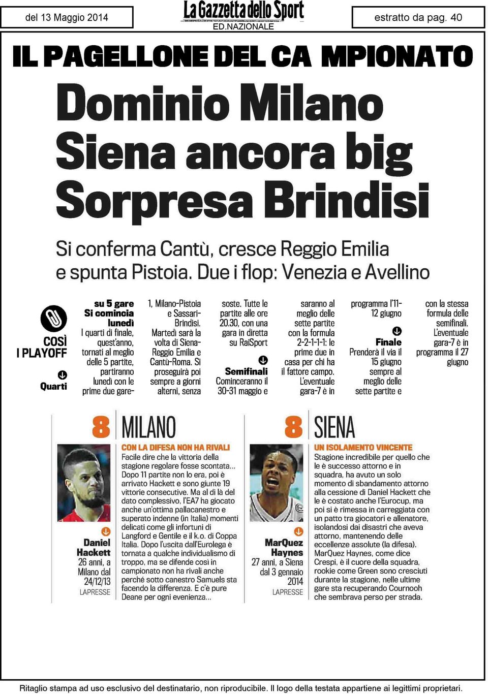 e Sassari- Brindisi. Martedì sarà la volta di Siena- Reggio Emilia e Cantù-Roma. Si proseguirà poi sempre a giorni alterni, senza soste. Tutte le partite alle ore 20.