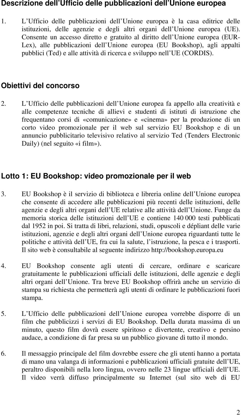 Consente un accesso diretto e gratuito al diritto dell Unione europea (EUR- Lex), alle pubblicazioni dell Unione europea (EU Bookshop), agli appalti pubblici (Ted) e alle attività di ricerca e