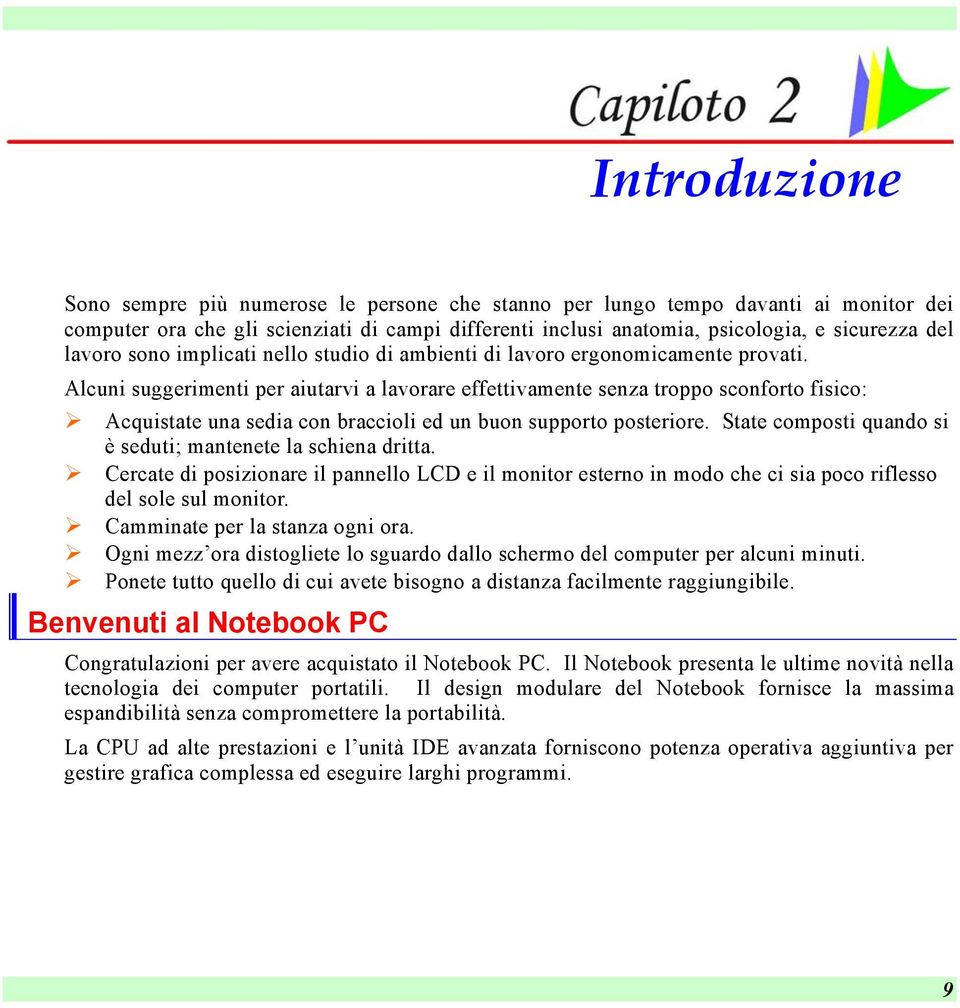 Alcuni suggerimenti per aiutarvi a lavorare effettivamente senza troppo sconforto fisico: Acquistate una sedia con braccioli ed un buon supporto posteriore.