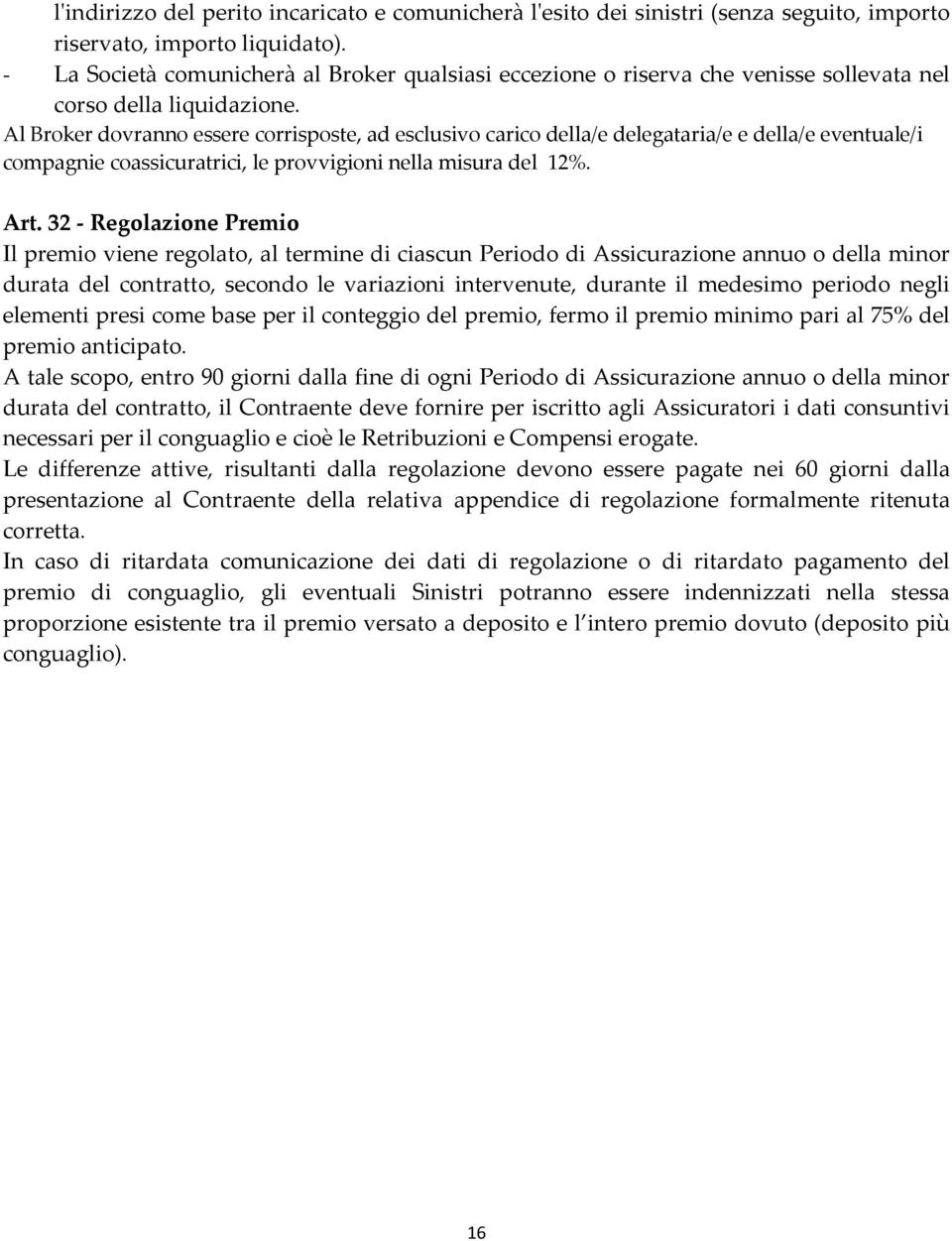 Al Broker dovranno essere corrisposte, ad esclusivo carico della/e delegataria/e e della/e eventuale/i compagnie coassicuratrici, le provvigioni nella misura del 12%. Art.