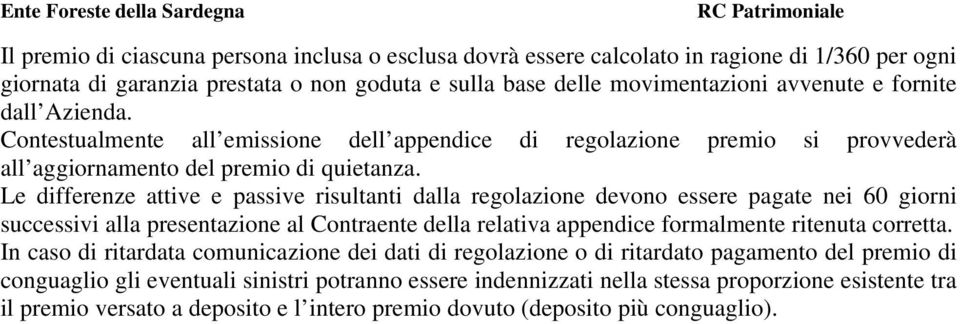 Le differenze attive e passive risultanti dalla regolazione devono essere pagate nei 60 giorni successivi alla presentazione al Contraente della relativa appendice formalmente ritenuta corretta.