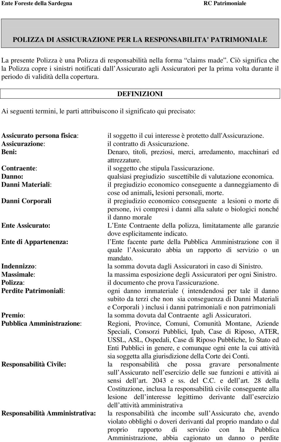 DEFINIZIONI Ai seguenti termini, le parti attribuiscono il significato qui precisato: Assicurato persona fisica: Assicurazione: Beni: Contraente: Danno: Danni Materiali: Danni Corporali Ente