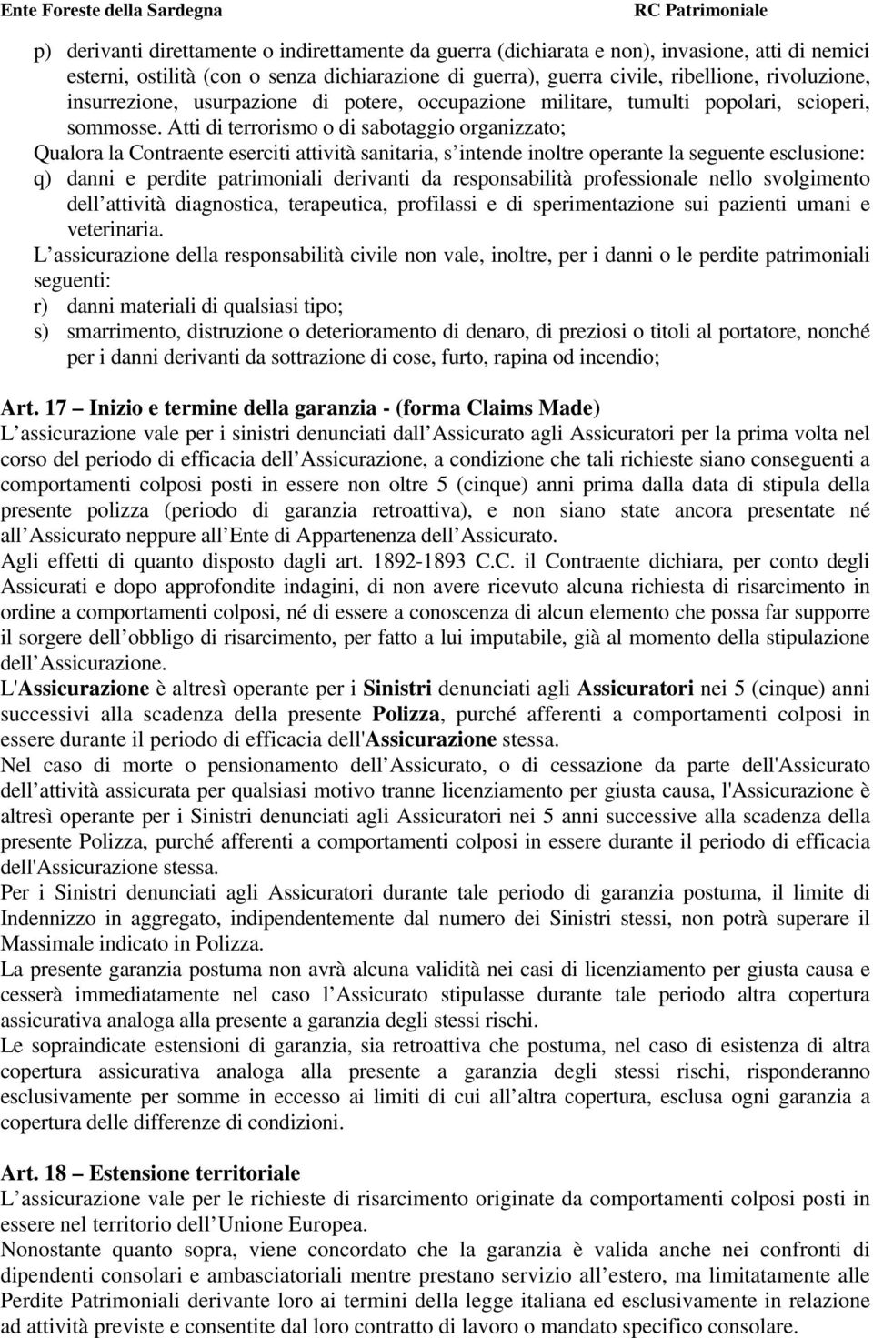 Atti di terrorismo o di sabotaggio organizzato; Qualora la Contraente eserciti attività sanitaria, s intende inoltre operante la seguente esclusione: q) danni e perdite patrimoniali derivanti da