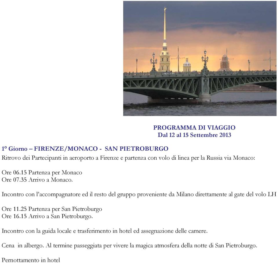 Incontro con l accompagnatore ed il resto del gruppo proveniente da Milano direttamente al gate del volo LH Ore 11.25 Partenza per San Pietroburgo Ore 16.