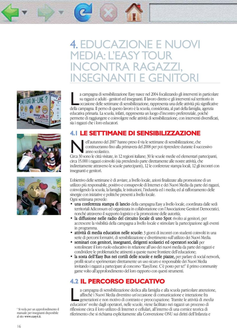 Il perno di questo lavoro è la scuola, considerata, al pari della famiglia, agenzia educativa primaria.