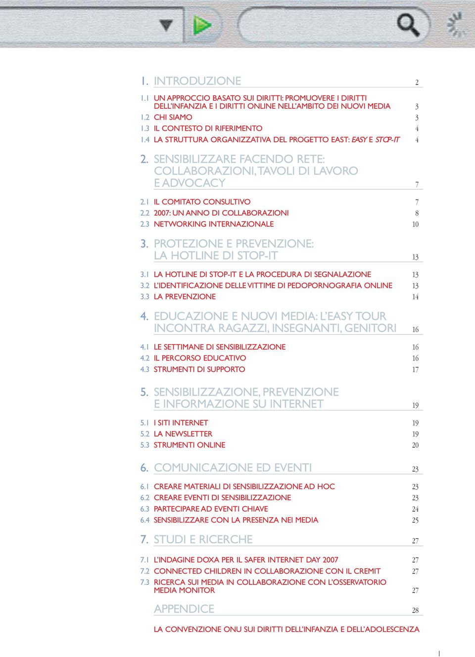 2 2007: UN ANNO DI COLLABORAZIONI 8 2.3 NETWORKING INTERNAZIONALE 10 3. PROTEZIONE E PREVENZIONE: LA HOTLINE DI STOP-IT 13 3.1 LA HOTLINE DI STOP-IT E LA PROCEDURA DI SEGNALAZIONE 13 3.