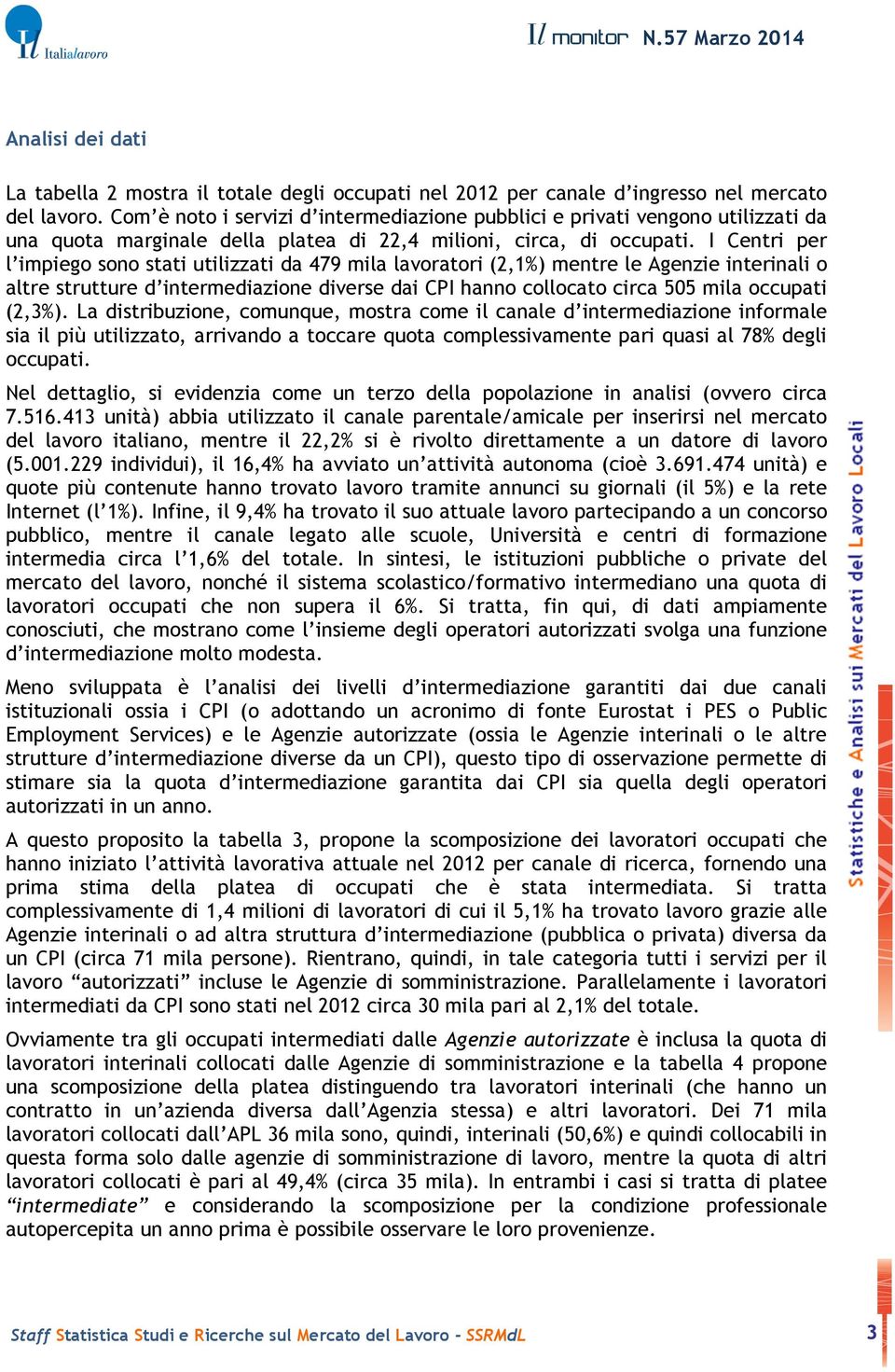 I Centri per l impiego sono stati utilizzati da 479 mila lavoratori (2,1%) mentre le Agenzie interinali o altre strutture d intermediazione diverse dai CPI hanno collocato circa 505 mila occupati