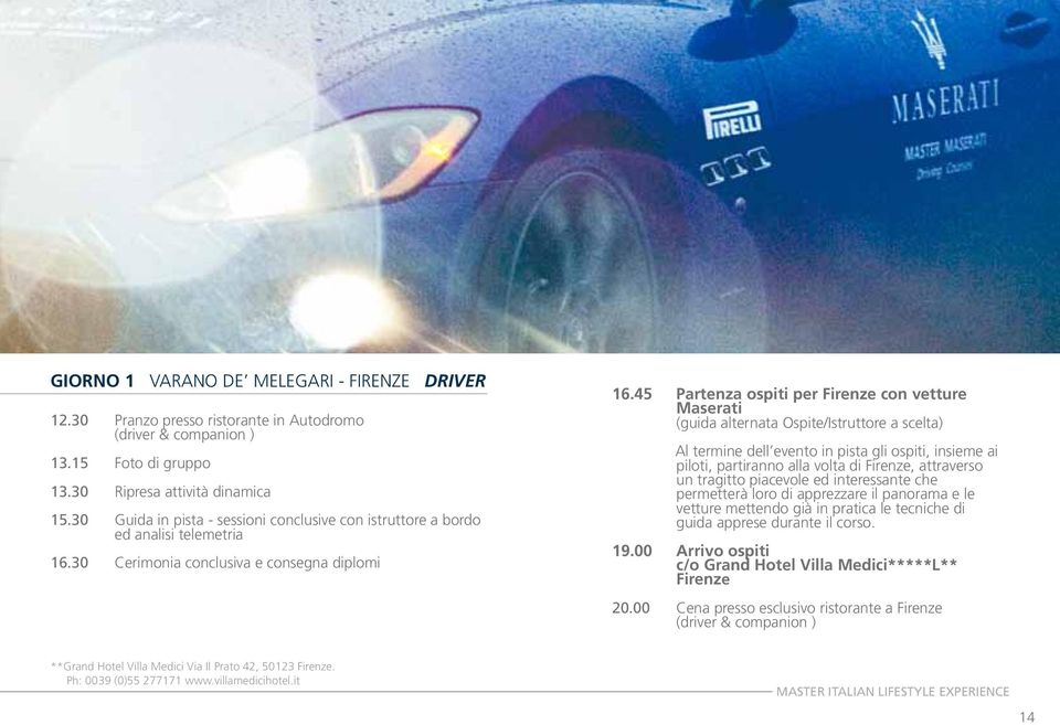 45 Partenza ospiti per Firenze con vetture Maserati (guida alternata Ospite/Istruttore a scelta) Al termine dell evento in pista gli ospiti, insieme ai piloti, partiranno alla volta di Firenze,