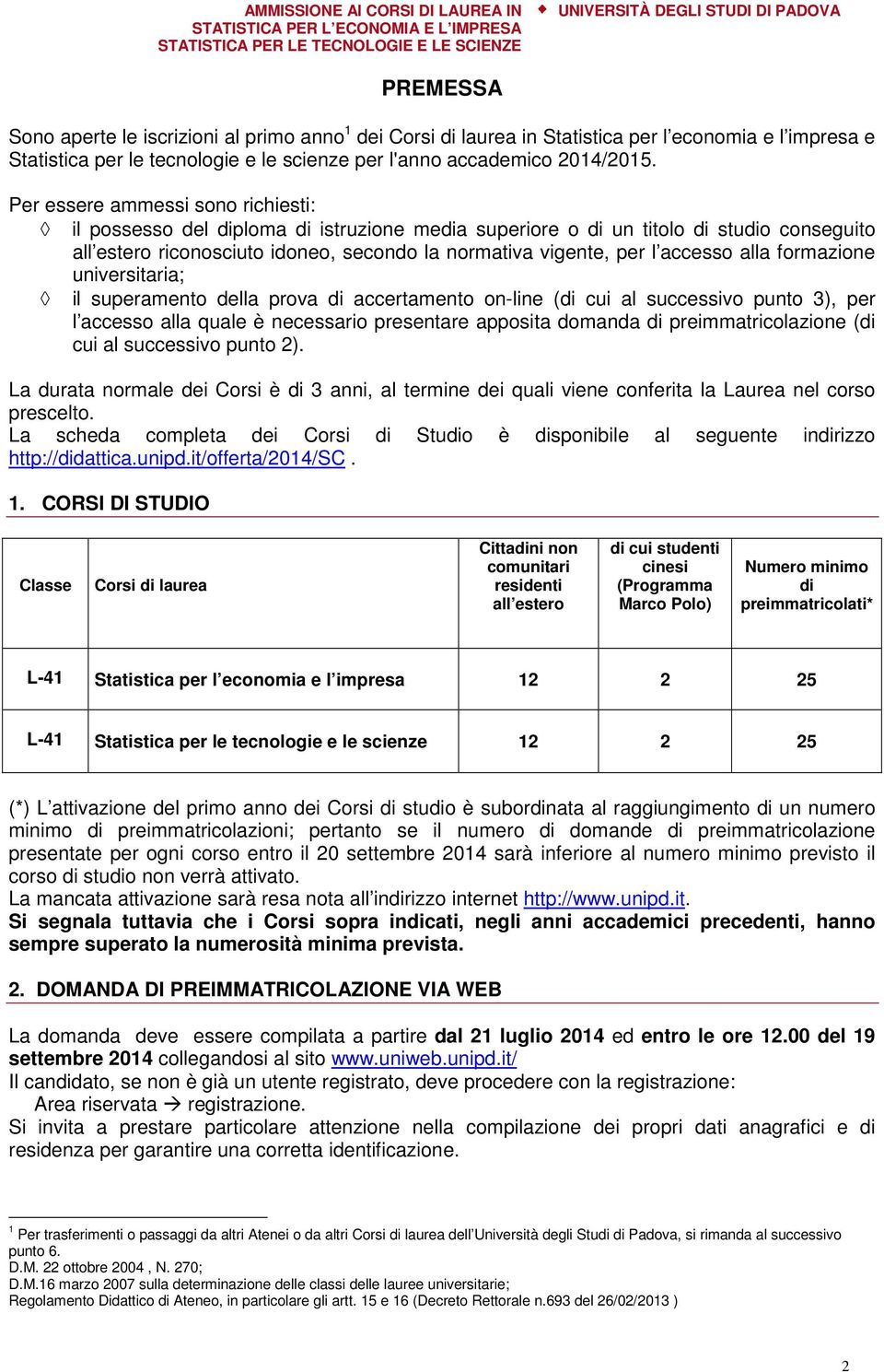 accesso alla formazione universitaria; il superamento della prova di accertamento on-line (di cui al successivo punto 3), per l accesso alla quale è necessario presentare apposita domanda di