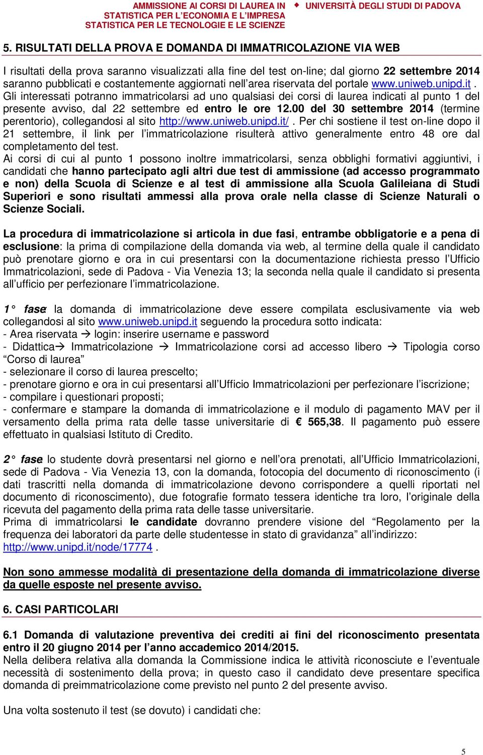 Gli interessati potranno immatricolarsi ad uno qualsiasi dei corsi di laurea indicati al punto 1 del presente avviso, dal 22 settembre ed entro le ore 12.