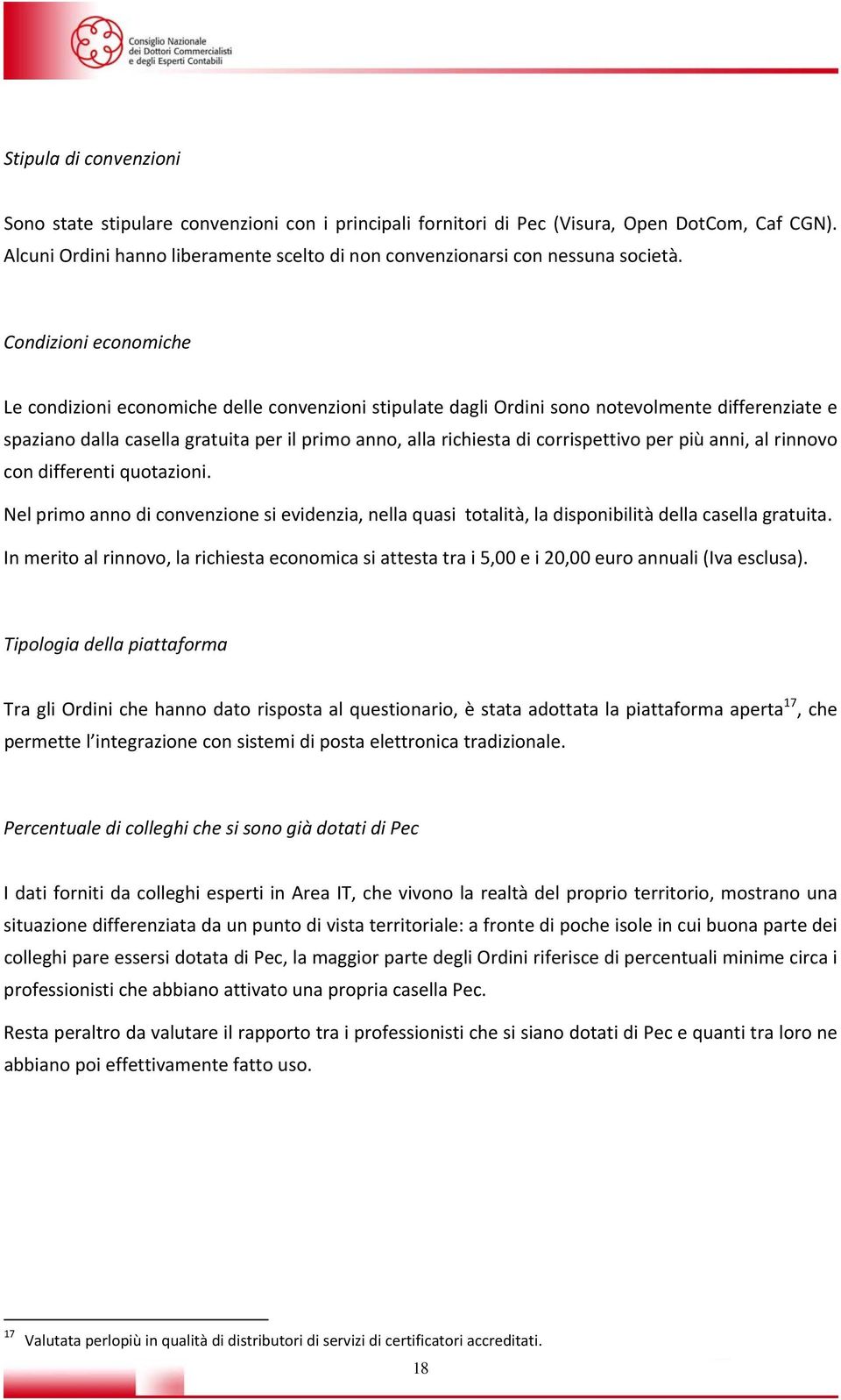 Condizioni economiche Le condizioni economiche delle convenzioni stipulate dagli Ordini sono notevolmente differenziate e spaziano dalla casella gratuita per il primo anno, alla richiesta di