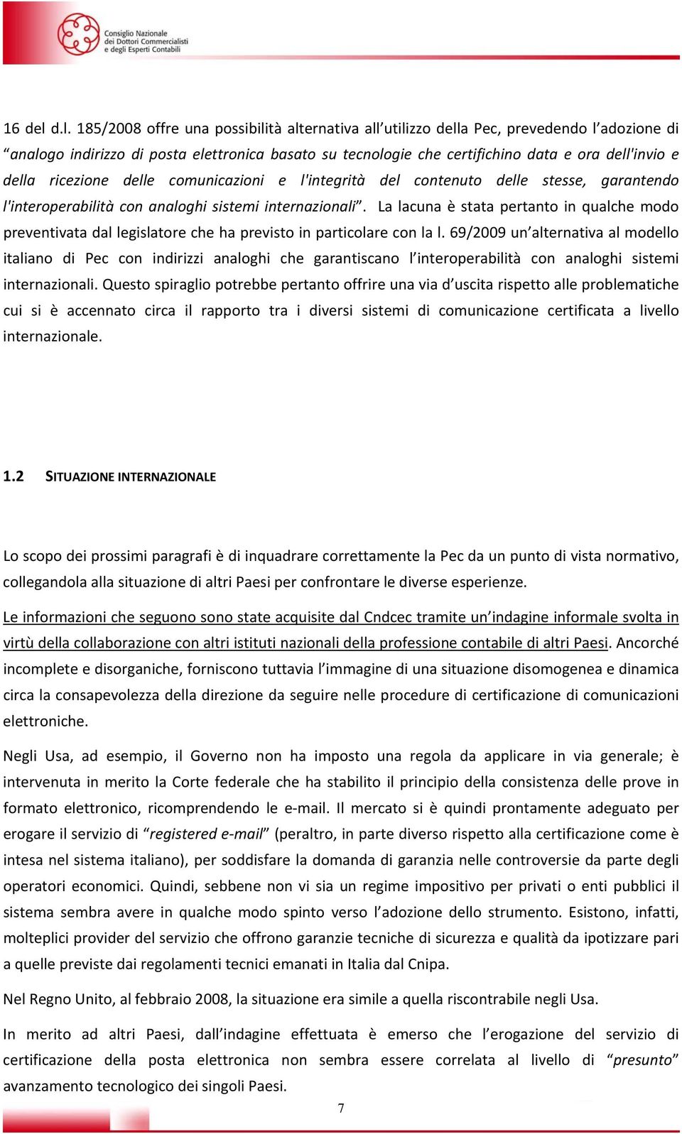 della ricezione delle comunicazioni e l'integrità del contenuto delle stesse, garantendo l'interoperabilità con analoghi sistemi internazionali.