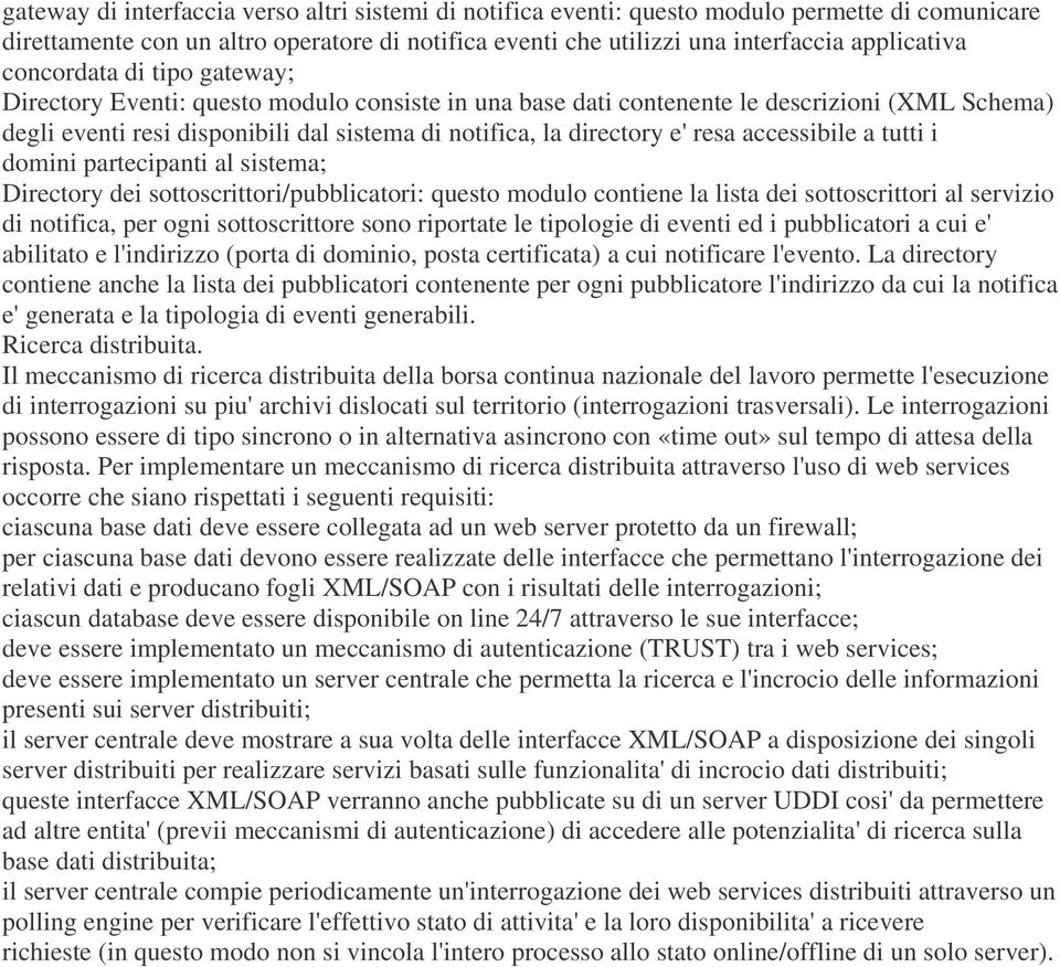 resa accessibile a tutti i domini partecipanti al sistema; Directory dei sottoscrittori/pubblicatori: questo modulo contiene la lista dei sottoscrittori al servizio di notifica, per ogni